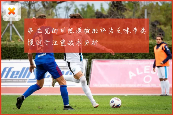 弗兰克的训练课被批评为乏味节奏慢过于注重战术分析